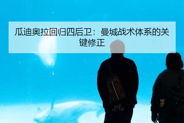 瓜迪奥拉回归四后卫：曼城战术体系的关键修正